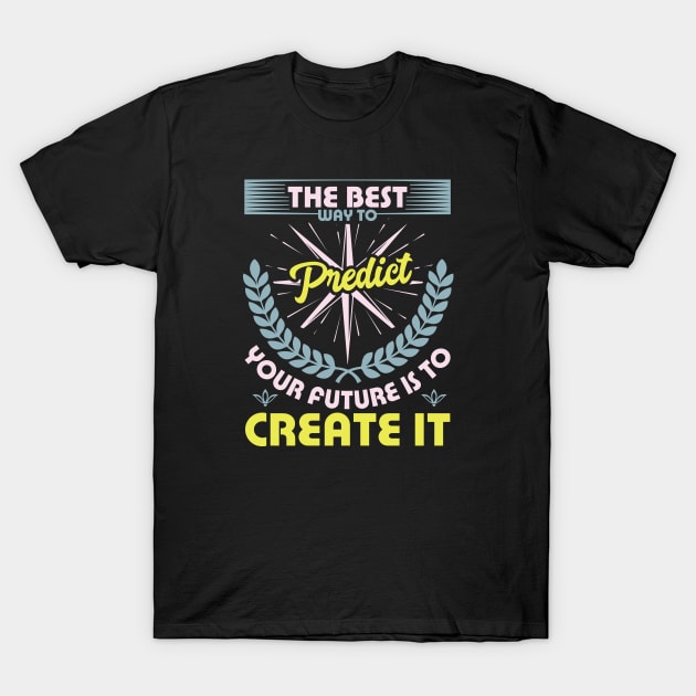 The best way to predict your future is to create it best motivational design T-Shirt by JJDESIGN520